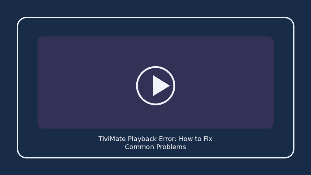TiviMate Playback Error: How to Fix Common Problems